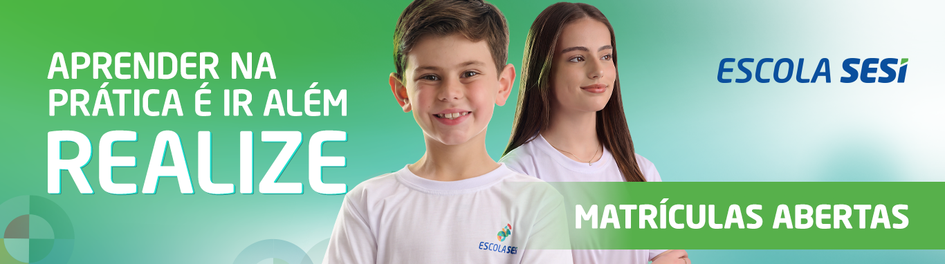 Escola SESI: Aprender na prática é ir além. Realize. Matrículas abertas.