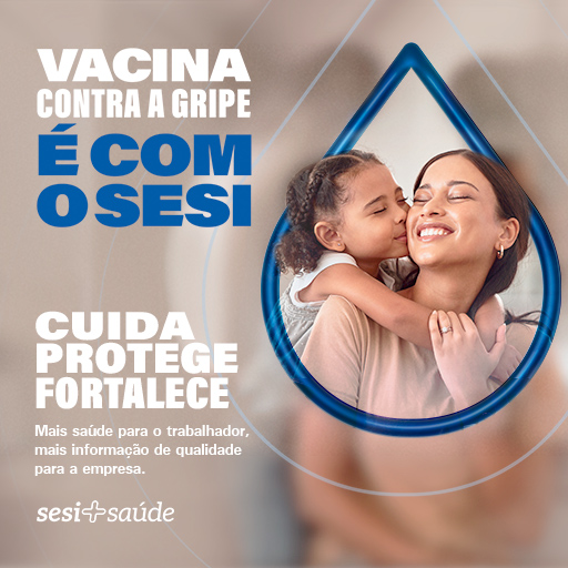 Vacina contra a gripe é com o SESI. Cuida, protege e fortalece. Mais saúde para o trabalhador, mais informação de qualidade para a empresa. Clique aqui e saiba mais.