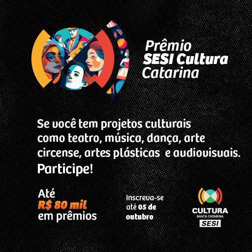 Prêmio Sesi Cultura Catarina. Se você tem projetos culturais como teatro, música, dança, arte circense, artes plásticas e audiovisuais, participe! Até 80 mil reais em prêmios. Clique aqui e inscreva-se!