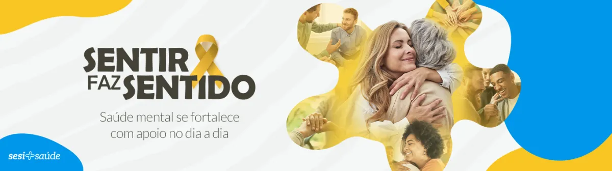 Arte da campanha do Setembro Amarelo do SESI Saúde com pessoas sorrindo e se abraçando. Texto: 'Sentir faz sentido. Saúde mental se fortalece com apoio no dia a dia'