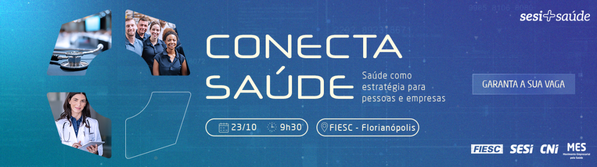 Conecta Saúde - saúde como estratégia para pessoas e empresas. Dia 23 de outubro na FIESC. Garanta sua vaga.