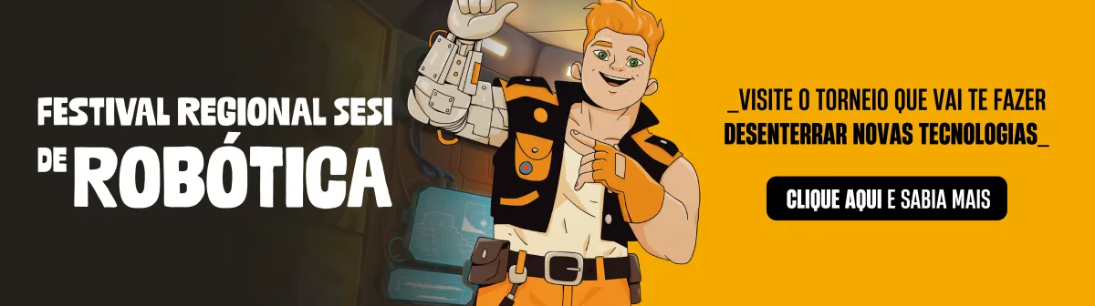 Festival Regional SESI de Robótica. Visite o torneio que vai te fazer desenterrar novas tecnologias. Clique aqui e saiba mais.