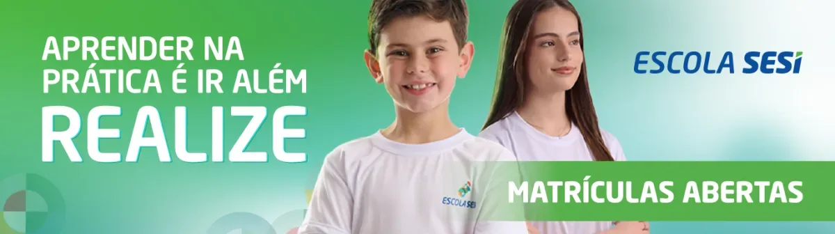 Escola SESI: Aprender na prática é ir além. Realize. Matrículas abertas.