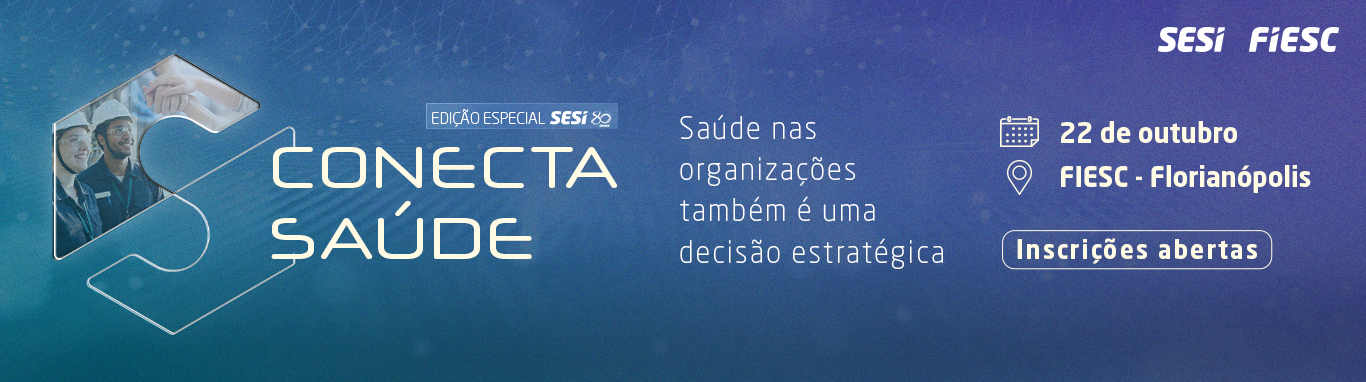 Conecta Saúde edição especial SESI 80 anos: saúde nas organizações também é uma decisão estratégica. 22 de outubro na FIESC.