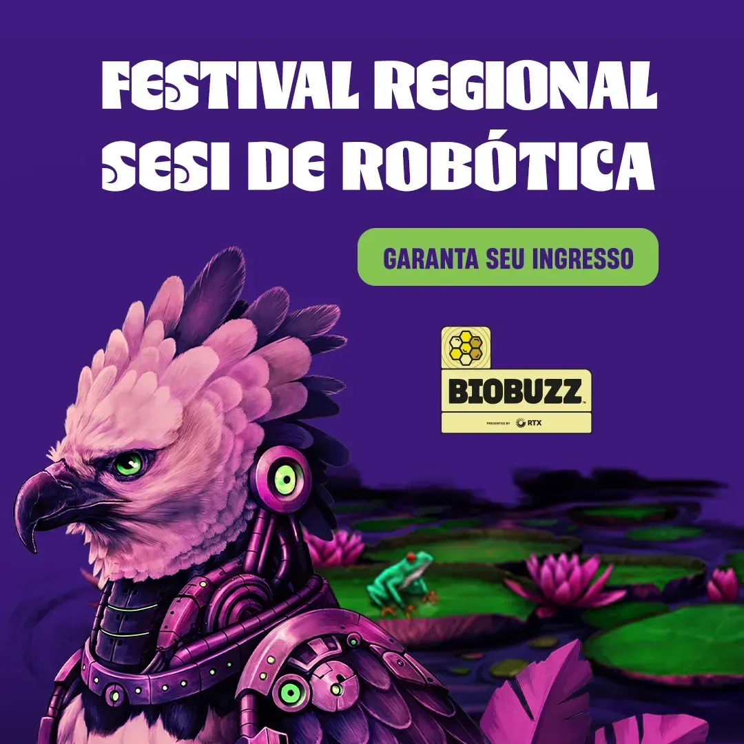 Festival Regional SESI de Robótica - Tecnologia e criatividade transformando desafios da biodiversidade em soluções para o futuro. Garnta seu ingresso.