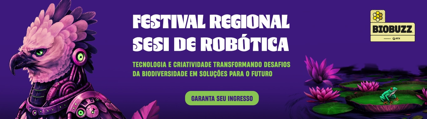 Festival Regional SESI de Robótica - Tecnologia e criatividade transformando desafios da biodiversidade em soluções para o futuro. Garnta seu ingresso.