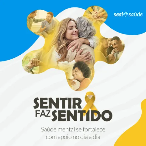 Arte da campanha do Setembro Amarelo do SESI Saúde com pessoas sorrindo e se abraçando. Texto: 'Sentir faz sentido. Saúde mental se fortalece com apoio no dia a dia'