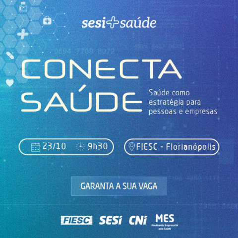 Conecta Saúde - saúde como estratégia para pessoas e empresas. Dia 23 de outubro na FIESC. Garanta sua vaga.