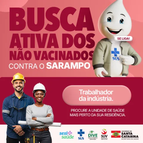 Busca ativa dos não vacinados contra o sarampo. Trabalhador da indústria clique aqui e encontre a unidade de saúde mais próxima da sua residência.
