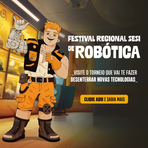 Festival Regional SESI de Robótica. Visite o torneio que vai te fazer desenterrar novas tecnologias. Clique aqui e saiba mais.