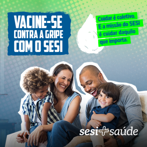 Vacine-se contra a gripe com o SESI. Cuidar é coletivo e a missão do SESI é cuidar daquilo que importa.