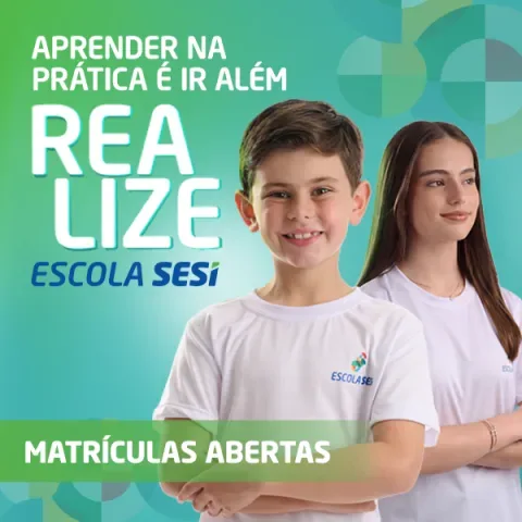 Escola SESI: Aprender na prática é ir além. Realize. Matrículas abertas.