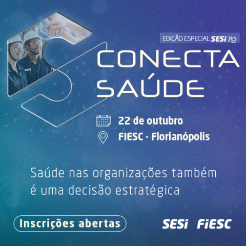 Conecta Saúde edição especial SESI 80 anos: saúde nas organizações também é uma decisão estratégica. 22 de outubro na FIESC.